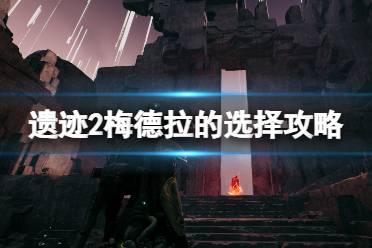 《遗迹2》攻略——梅德拉的选择攻