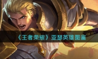《王者荣耀》攻略——亚瑟英雄图鉴