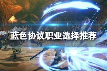 《蓝色协议》攻略——职业选择推荐