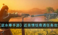 《逆水寒手游》攻略——近亲情怯奇