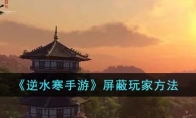 《逆水寒手游》攻略——屏蔽玩家方